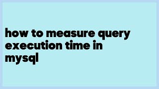 how to measure query execution time in mysql  (1 answer)