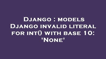 Django : models Django invalid literal for int() with base 10: 