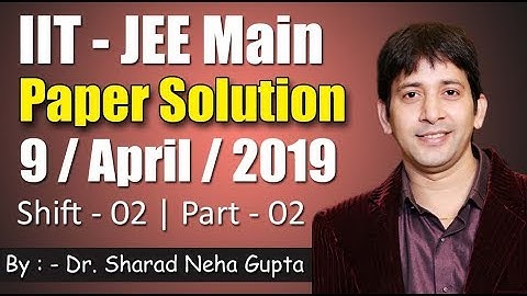 IIT - JEE MAIN | 9 - April  - 19 | Shift - 2 | Paper Solution | Part - 2