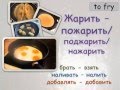 How to talk about cooking, part 3 (жарить etc)