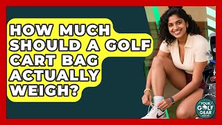 How Much Should A Golf Cart Bag Actually Weigh? - Your Golf Gear Insider