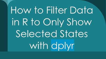 How to Filter Data in R to Only Show Selected States with dplyr