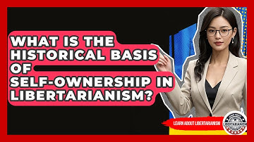 What Is The Historical Basis Of Self-ownership In Libertarianism? - Learn About Libertarianism