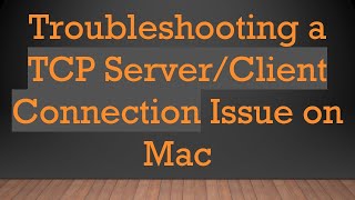 Troubleshooting a TCP Server/Client Connection Issue on Mac