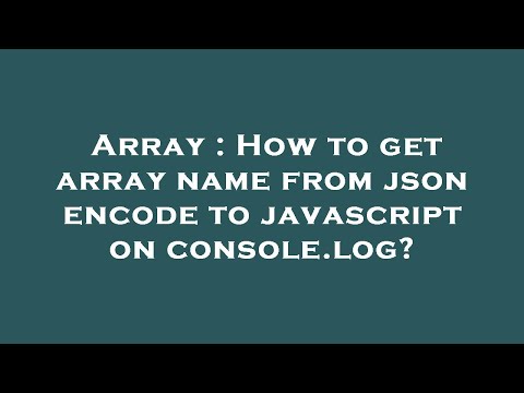 Array : How to get array name from json encode to javascript on console.log?