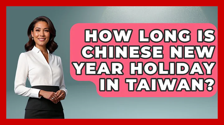 How Long Is Chinese New Year Holiday In Taiwan? - China Cultural Expedition