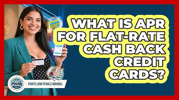 What Is APR For Flat-rate Cash Back Credit Cards? - Points and Perks Channel