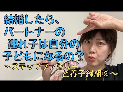 結婚したら、パートナーの連れ子は自分の子どもになるの？〜ステップファミリーと養子縁組②〜