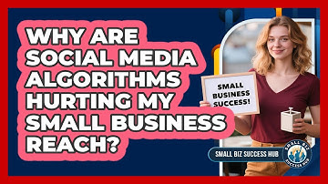 Why Are Social Media Algorithms Hurting My Small Business Reach? - Small Biz Success Hub