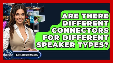 Are There Different Connectors For Different Speaker Types? - NextGen Viewing and Audio