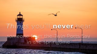 Things you&#39;ll never hear someone in the Twin Ports say in the springtime