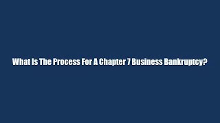 What Is The Process For A Chapter 7 Business Bankruptcy?