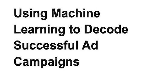 Using Machine Learning to Decode Successful Ad Campaigns
