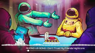 I Don't Trust My Friends - Among Us Song Nightcore
