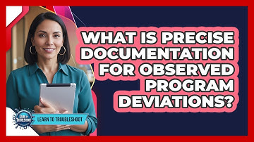 What Is Precise Documentation For Observed Program Deviations?