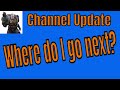 Where do I go next? Channel update #channelupdate #channelupdates