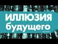 КАК ЖИТЬ ЗДЕСЬ И СЕЙЧАС. ИЛЛЮЗИЯ БУДУЩЕГО