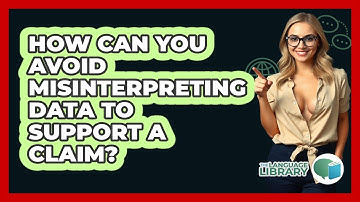 How Can You Avoid Misinterpreting Data To Support A Claim? - The Language Library