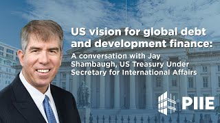 Jay Shambaugh, US Treasury, discusses US vision for global debt and development finance