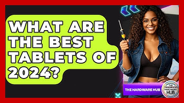 What Are The Best Tablets Of 2024? - The Hardware Hub