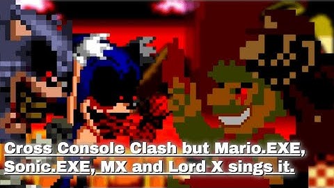 Cross Console Clash but Mario.EXE, Sonic.EXE, MX and Lord X sings it.