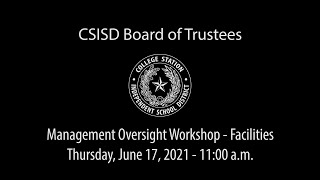 CSISD Board Meeting 6/17/2021 - Management Oversight Workshop - Facilities