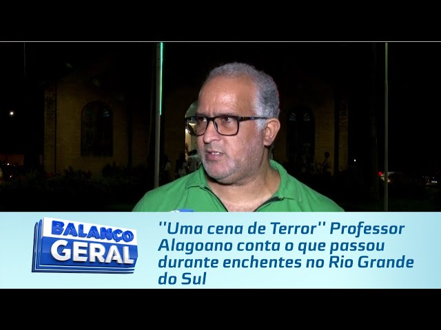 ''Uma cena de Terror'' Professor Alagoano conta o que passou durante enchentes no Rio Grande do Sul