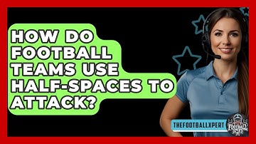 How Do Football Teams Use Half-spaces To Attack? - The Football Xpert