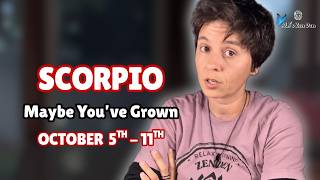 SCORPIO ♏︎ - "Maybe You've Grown" OCTOBER 5TH - 11TH | Weekly Reading