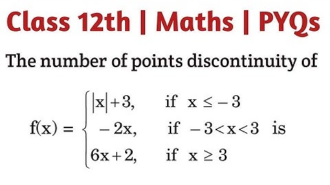 The number of points discontinuity of f(x)=|x|+3,  if x≤-3  -2x , if -3 lt x lt 3 6x+2 if x≥3 is