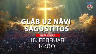 GLĀB UZ NĀVI SAGŪSTĪTOS    TIEŠĀ ĒTERA    18. FEBRUĀRĪ 16.00