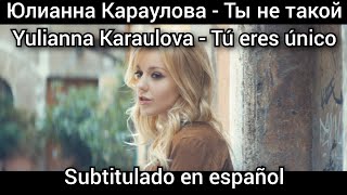 Юлианна Караулова - Ты не такой / Yulianna Karaulova - Ty ne takoy. Subtitulos en español. Ti takoi