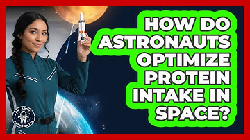 How Do Astronauts Optimize Protein Intake In Space?