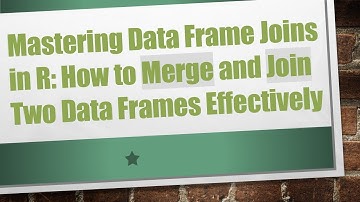 Mastering Data Frame Joins in R: How to Merge and Join Two Data Frames Effectively