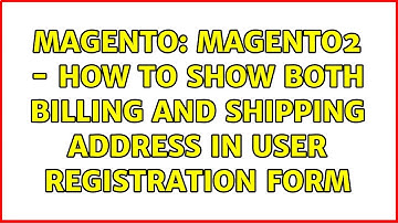 Magento: Magento2 - How to show both billing and shipping address in user registration form