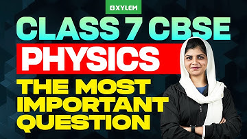 Class 7 CBSE Physics | The Most Important Question ! | Xylem Class 7 CBSE