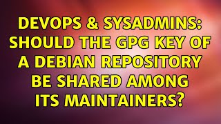 DevOps & SysAdmins: Should the GPG key of a debian repository be shared among its maintainers?