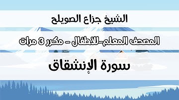 سورة الإنشقاق - المصحف المعلم مع ترديد الطفل مكررة ثلاث مرات - الشيخ جزاع الصويلح