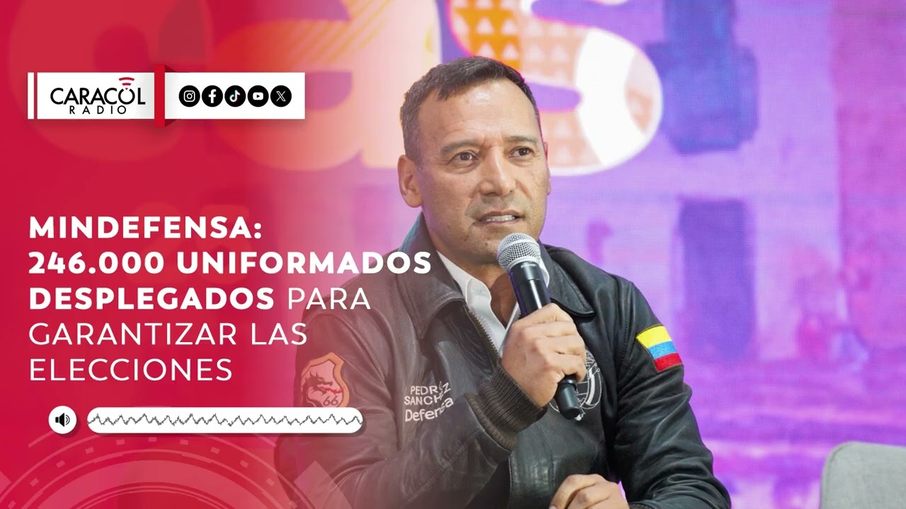 MinDefensa: 246.000 uniformados desplegados en Colombia para garantizar las elecciones 2026