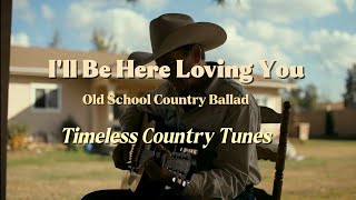 I'll Be Here Loving You - Timeless Country Tunes | Old School Country Ballad | Lyrics video 
