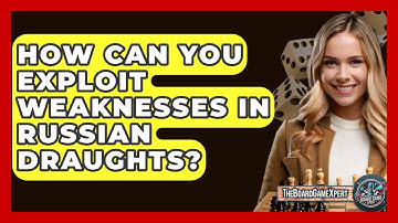 How Can You Exploit Weaknesses In Russian Draughts? - The Board Game Xpert