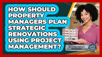 How Should Property Managers Plan Strategic Renovations Using Project Management?