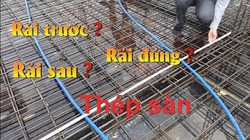 RẢI THÉP SÀN THỰC TẾ , RẢI TRƯỚC, RẢI SAU ĐÚNG KỸ THUẬT (Xây Nhà Trọn Gói)