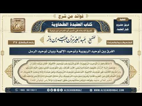37 - الفرق بين توحيد الربوبية وتوحيد الإلهية وبيان توحيد الرسل - فوائد من شرح العقيدة الطحاوية