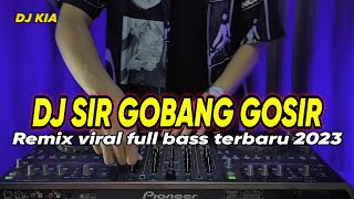 DJ SIR GOBANG GOSIR SIR REMIX VIRAL TERBARU 2023 FULL BASS