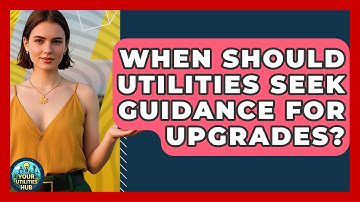 When Should Utilities Seek Guidance for Upgrades? - Your Utilities Hub