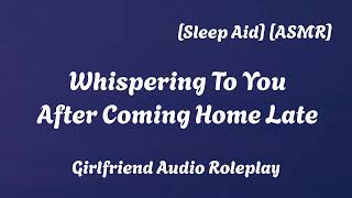 Whispering To You After Coming Home [F4A] [ASMR] [Sleep Aid] [Calm] [Kisses] [GF Audio Roleplay]