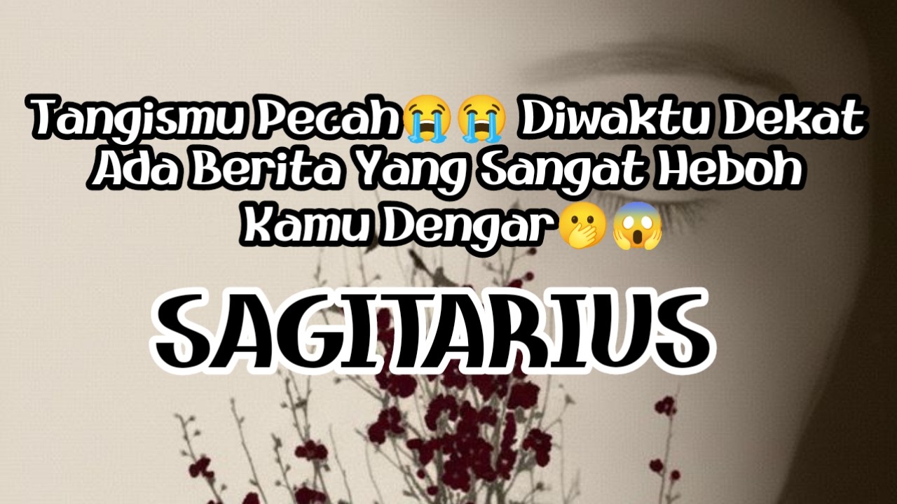 🥹Sagitarius🥹Tangismu Pecah😭😭 Diwaktu Dekat Ada Berita Yang Sangat Heboh Kamu Dengar🫢😱