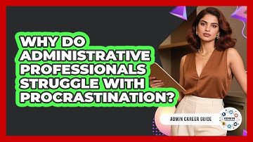 Why Do Administrative Professionals Struggle With Procrastination? - Admin Career Guide
