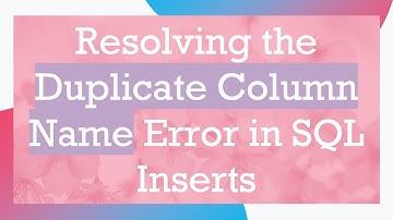 Resolving the Duplicate Column Name Error in SQL Inserts